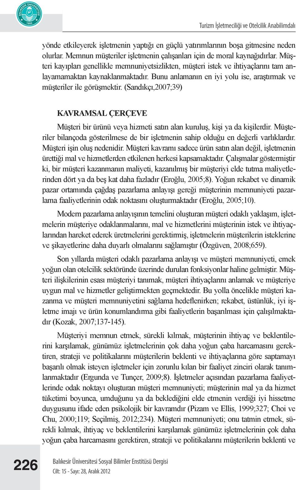 Bunu anlamanın en iyi yolu ise, araştırmak ve müşteriler ile görüşmektir. (Sandıkçı,2007;39) KAVRAMSAL ÇERÇEVE Müşteri bir ürünü veya hizmeti satın alan kuruluş, kişi ya da kişilerdir.