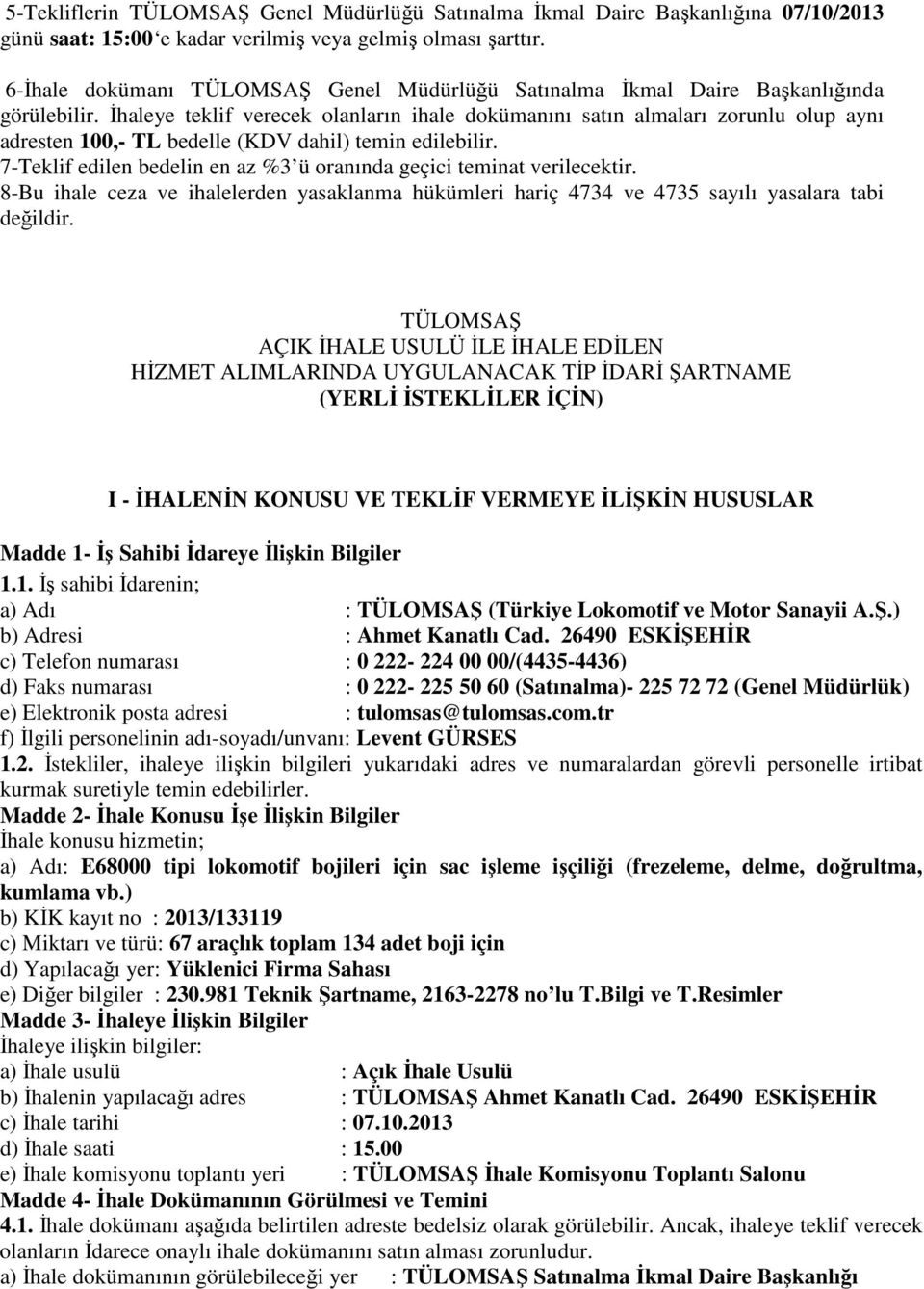 İhaleye teklif verecek olanların ihale dokümanını satın almaları zorunlu olup aynı adresten 100,- TL bedelle (KDV dahil) temin edilebilir.