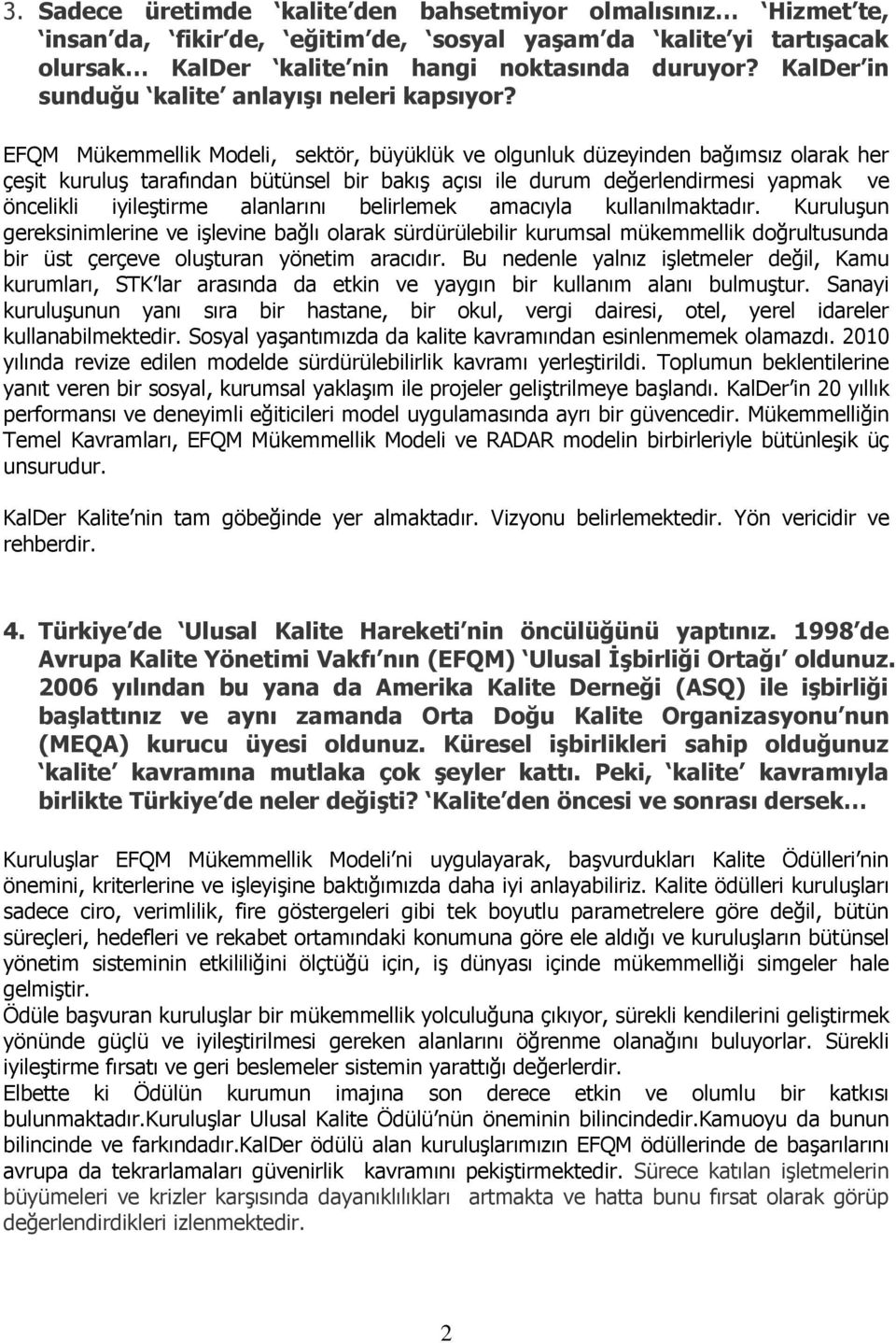 EFQM Mükemmellik Modeli, sektör, büyüklük ve olgunluk düzeyinden bağımsız olarak her çeşit kuruluş tarafından bütünsel bir bakış açısı ile durum değerlendirmesi yapmak ve öncelikli iyileştirme