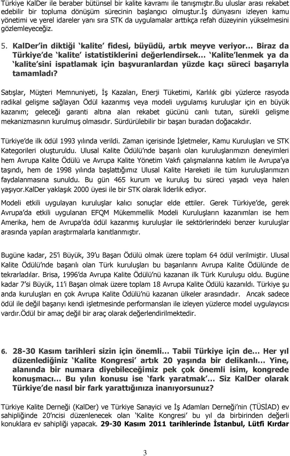 KalDer in diktiği kalite fidesi, büyüdü, artık meyve veriyor Biraz da Türkiye de kalite istatistiklerini değerlendirsek Kalite lenmek ya da kalite sini ispatlamak için başvuranlardan yüzde kaçı