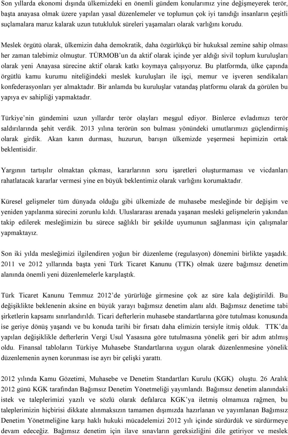 Meslek örgütü olarak, ülkemizin daha demokratik, daha özgürlükçü bir hukuksal zemine sahip olması her zaman talebimiz olmuştur.