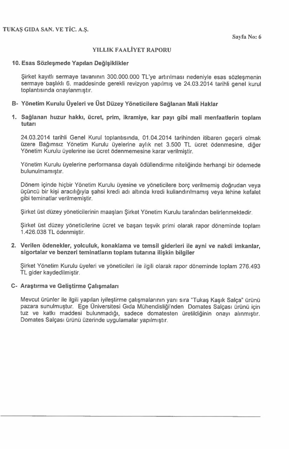 Sağlanan huzur hakkı, ücret, prim, ikramiye, kar payı gibi mali menfaatlerin toplam tutarı 24.03.2014 tarihli Genel Kurul toplantısında, 01.04.