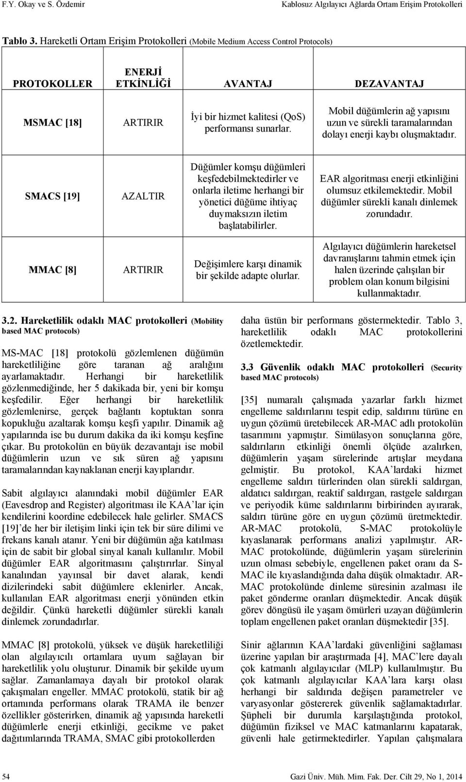 Mobil düğümlerin ağ yapısını uzun ve sürekli taramalarından dolayı enerji kaybı oluşmaktadır.