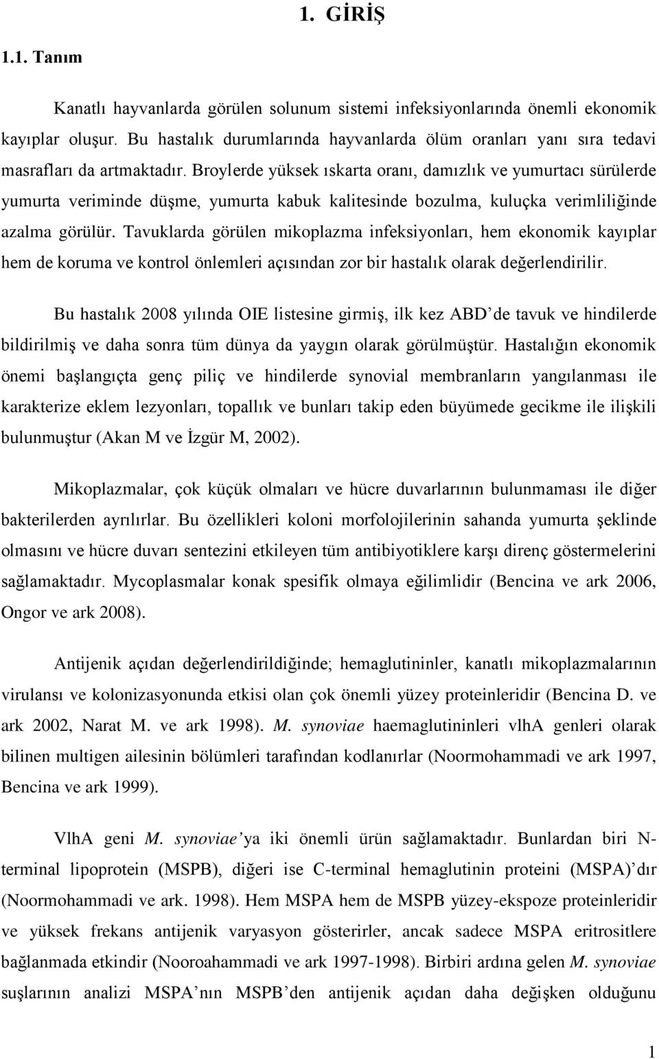 Broylerde yüksek ıskarta oranı, damızlık ve yumurtacı sürülerde yumurta veriminde düşme, yumurta kabuk kalitesinde bozulma, kuluçka verimliliğinde azalma görülür.