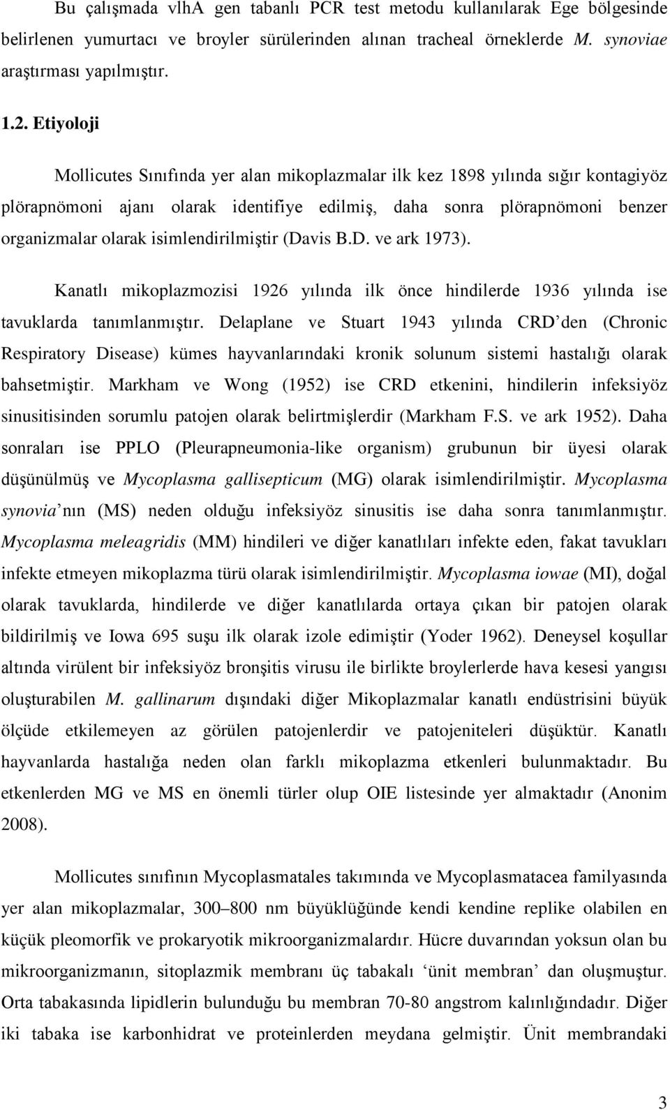 isimlendirilmiştir (Davis B.D. ve ark 1973). Kanatlı mikoplazmozisi 1926 yılında ilk önce hindilerde 1936 yılında ise tavuklarda tanımlanmıştır.