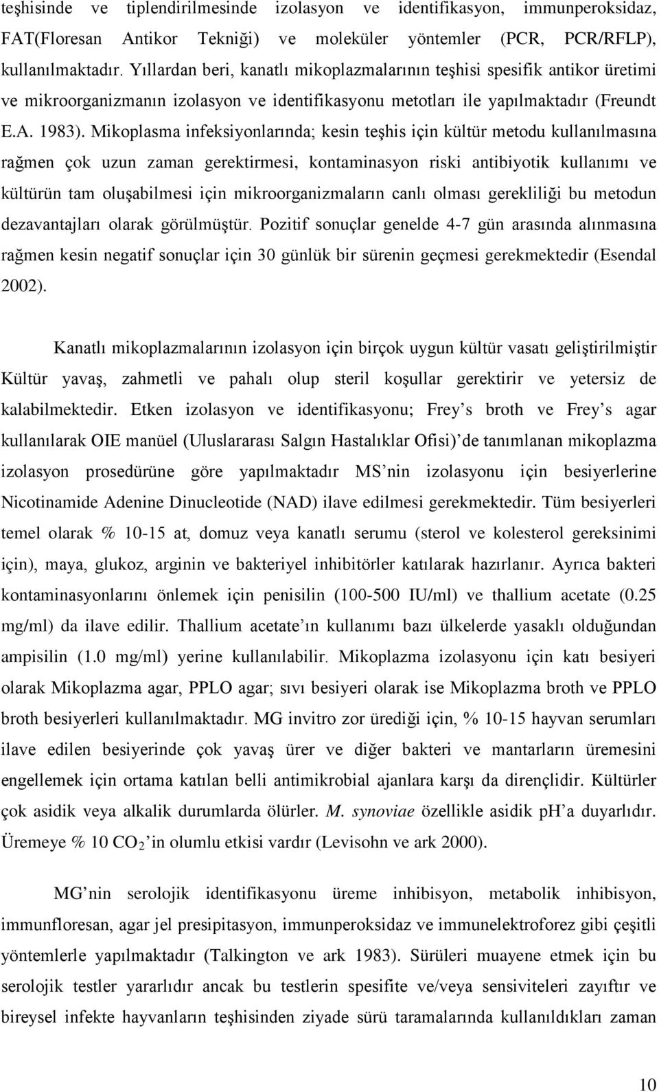 Mikoplasma infeksiyonlarında; kesin teşhis için kültür metodu kullanılmasına rağmen çok uzun zaman gerektirmesi, kontaminasyon riski antibiyotik kullanımı ve kültürün tam oluşabilmesi için