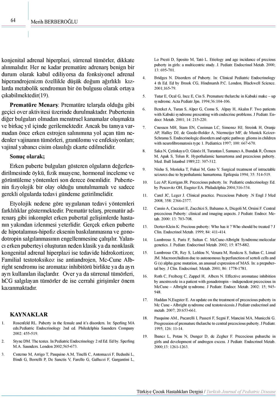 ortaya çıkabilmektedir(19). Prematüre Menarş: Prematüre telarşda olduğu gibi geçici over aktivitesi üzerinde durulmaktadır.