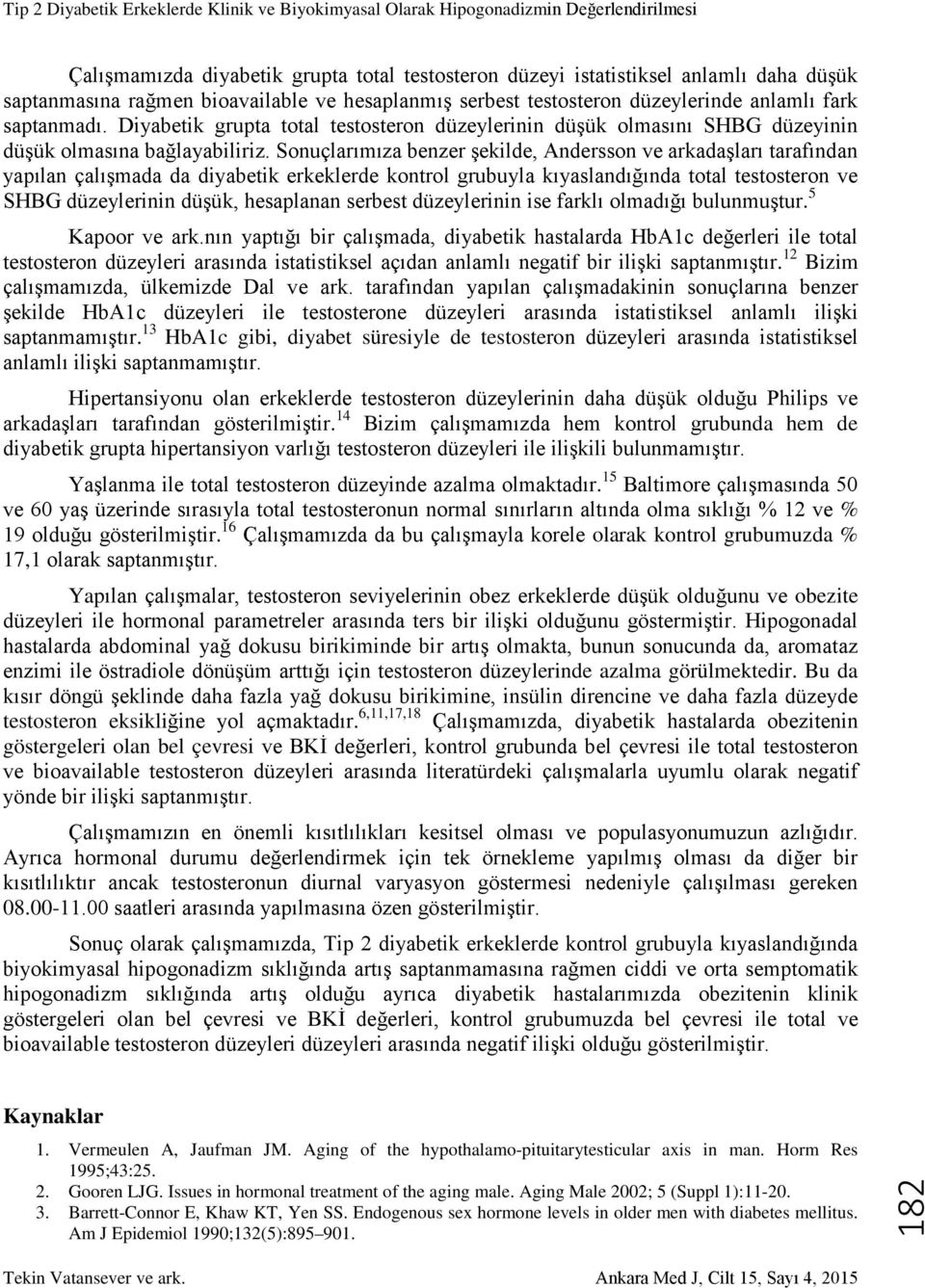 Sonuçlarımıza benzer şekilde, Andersson ve arkadaşları tarafından yapılan çalışmada da diyabetik erkeklerde kontrol grubuyla kıyaslandığında total testosteron ve SHBG düzeylerinin düşük, hesaplanan