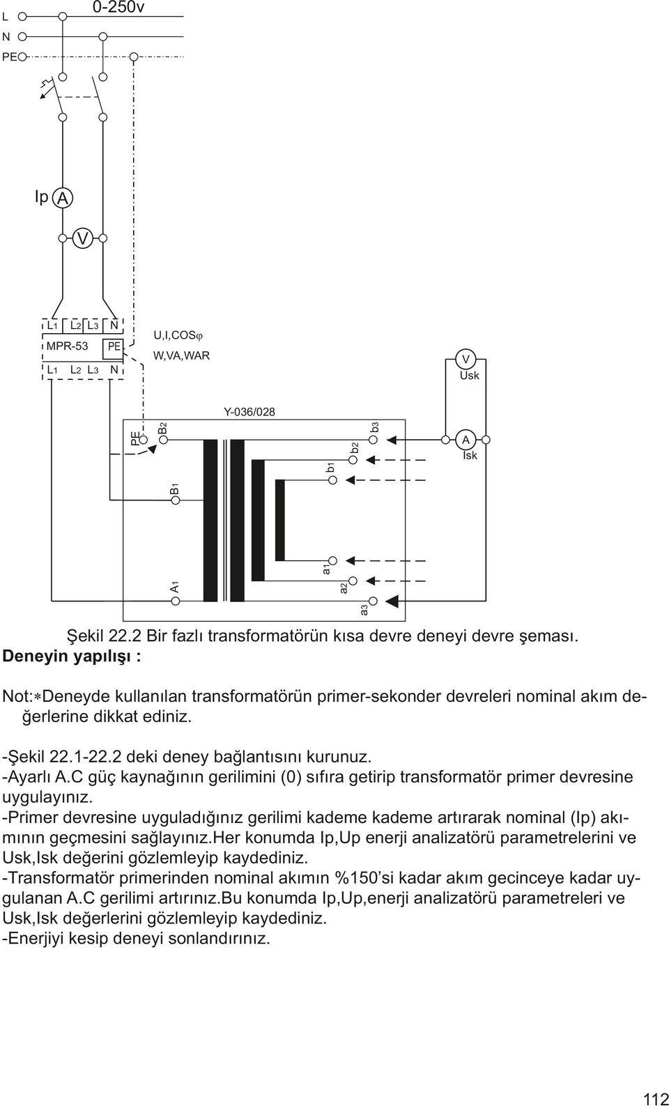 c güç kaynağının gerilimini (0) sıfıra getirip transformatör primer devresine uygulayınız. -Primer devresine uyguladığınız gerilimi kademe kademe artırarak nominal (Ip) akımının geçmesini sağlayınız.