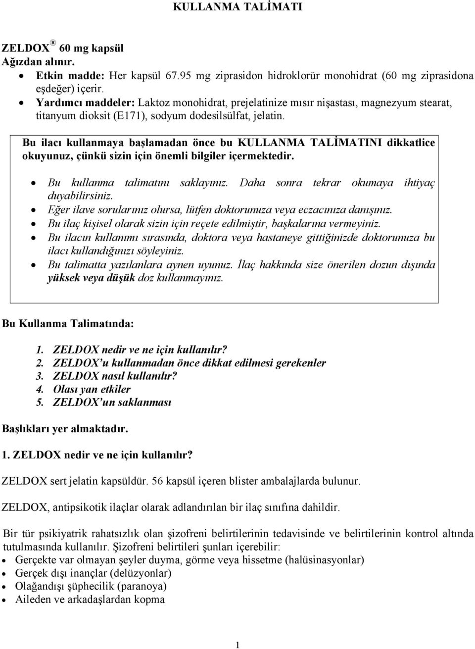 Bu ilacı kullanmaya başlamadan önce bu KULLANMA TALİMATINI dikkatlice okuyunuz, çünkü sizin için önemli bilgiler içermektedir. Bu kullanma talimatını saklayınız.