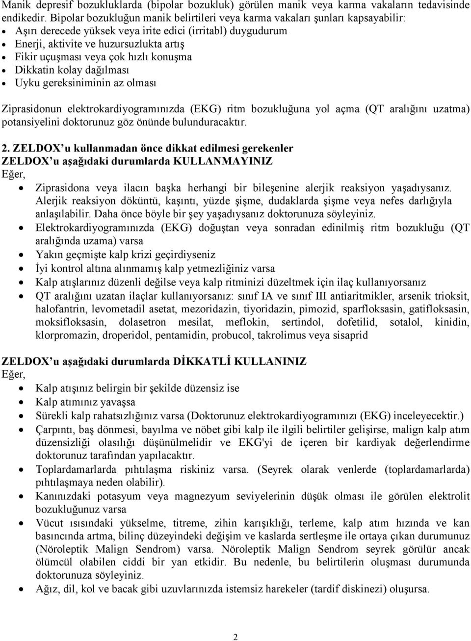 çok hızlı konuşma Dikkatin kolay dağılması Uyku gereksiniminin az olması Ziprasidonun elektrokardiyogramınızda (EKG) ritm bozukluğuna yol açma (QT aralığını uzatma) potansiyelini doktorunuz göz