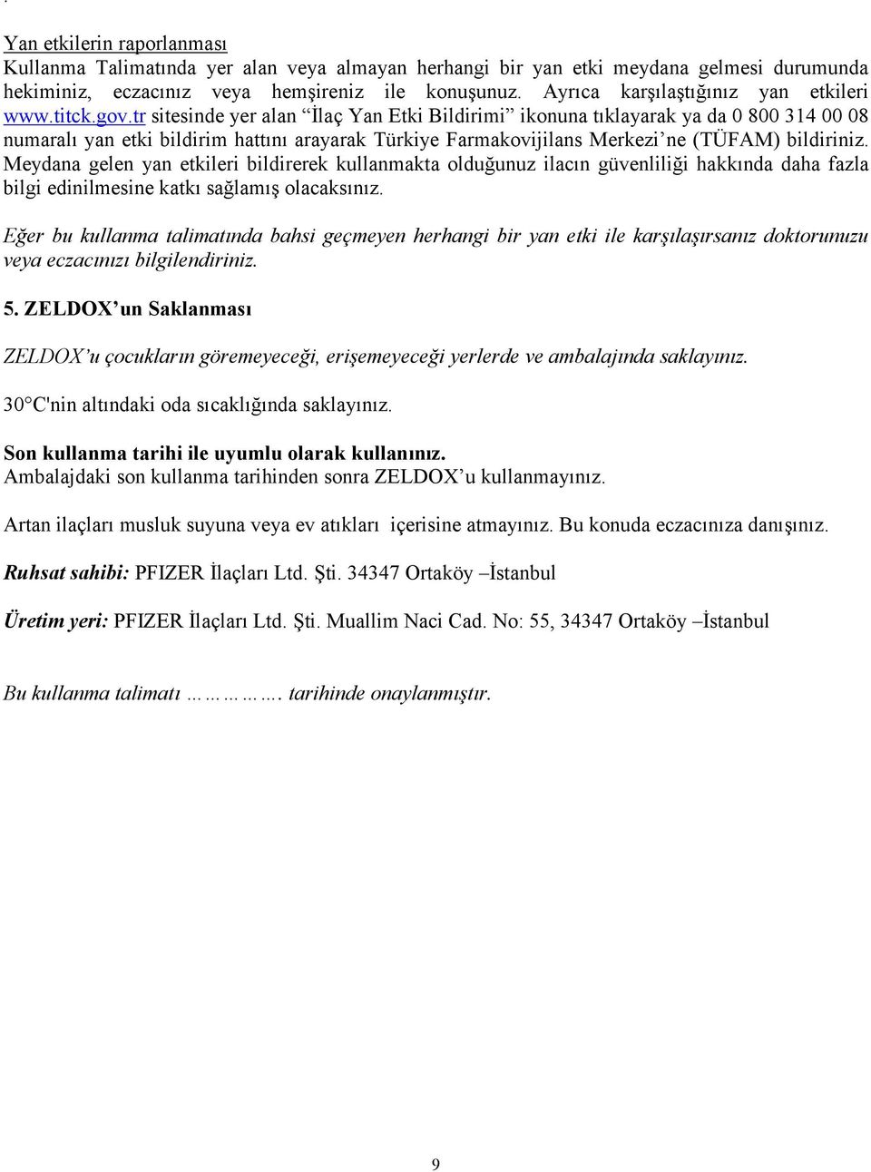 tr sitesinde yer alan İlaç Yan Etki Bildirimi ikonuna tıklayarak ya da 0 800 314 00 08 numaralı yan etki bildirim hattını arayarak Türkiye Farmakovijilans Merkezi ne (TÜFAM) bildiriniz.