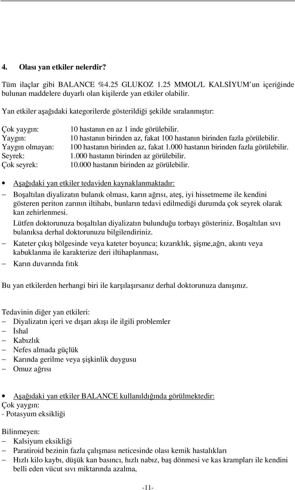 10 hastanın birinden az, fakat 100 hastanın birinden fazla görülebilir. 100 hastanın birinden az, fakat 1.000 hastanın birinden fazla görülebilir. 1.000 hastanın birinden az görülebilir.