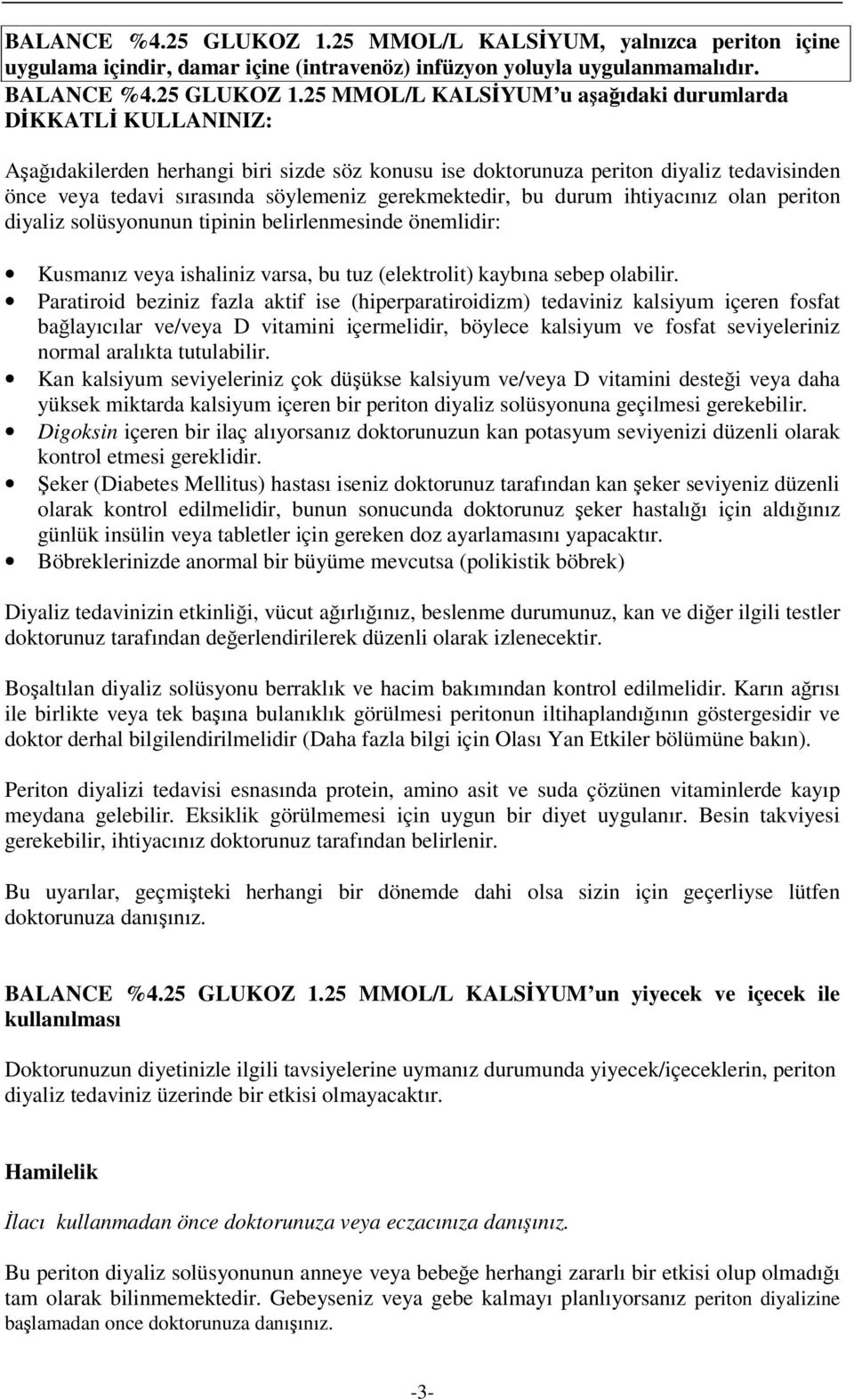 25 MMOL/L KALSİYUM u aşağıdaki durumlarda DİKKATLİ KULLANINIZ: Aşağıdakilerden herhangi biri sizde söz konusu ise doktorunuza periton diyaliz tedavisinden önce veya tedavi sırasında söylemeniz