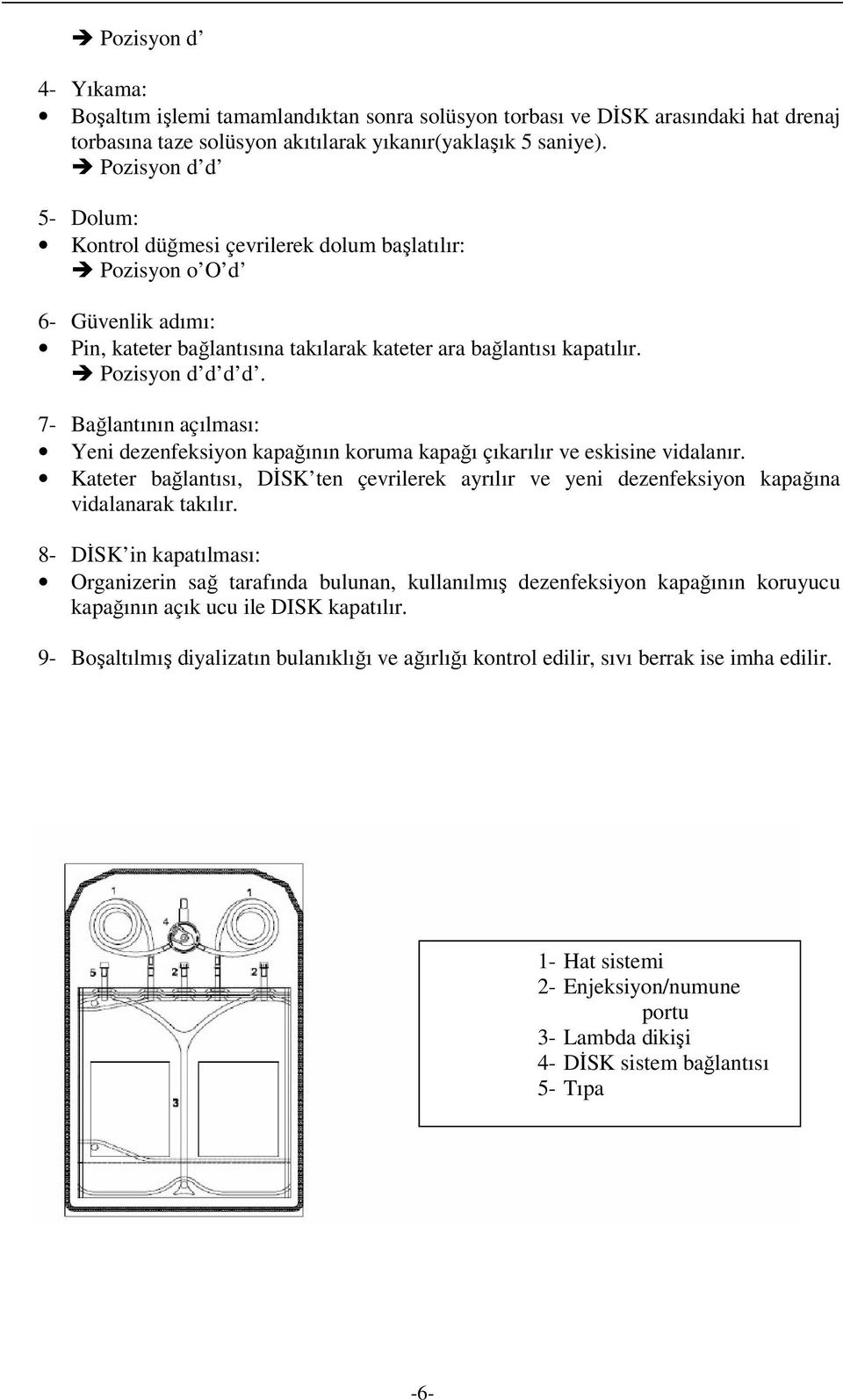 7- Bağlantının açılması: Yeni dezenfeksiyon kapağının koruma kapağı çıkarılır ve eskisine vidalanır. Kateter bağlantısı, DİSK ten çevrilerek ayrılır ve yeni dezenfeksiyon kapağına vidalanarak takılır.