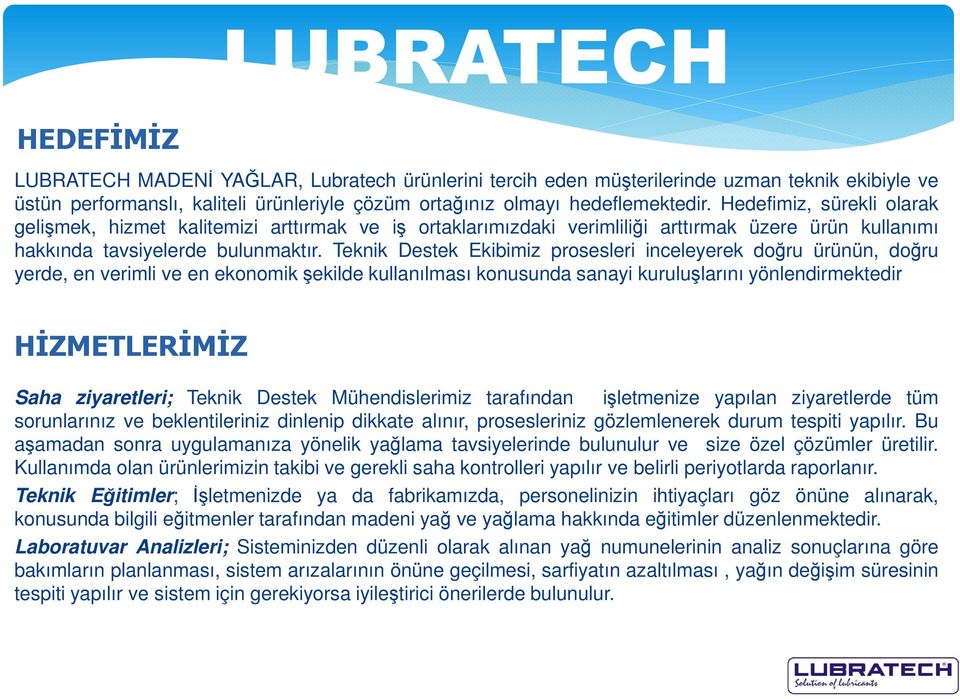 Teknik Destek Ekibimiz prosesleri inceleyerek doğru ürünün, doğru yerde, en verimli ve en ekonomikşekilde kullanılması konusunda sanayi kuruluşlarını yönlendirmektedir HİZMETLERİMİZ Saha ziyaretleri;