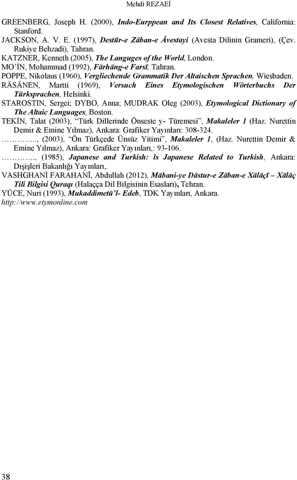 POPPE, Nikolaus (1960), Vergliechende Grammatik Der Altaischen Sprachen, Wiesbaden. RÄSÄNEN, Martti (1969), Versuch Eines Etymologischen Wörterbuchs Der Türksprachen, Helsinki.