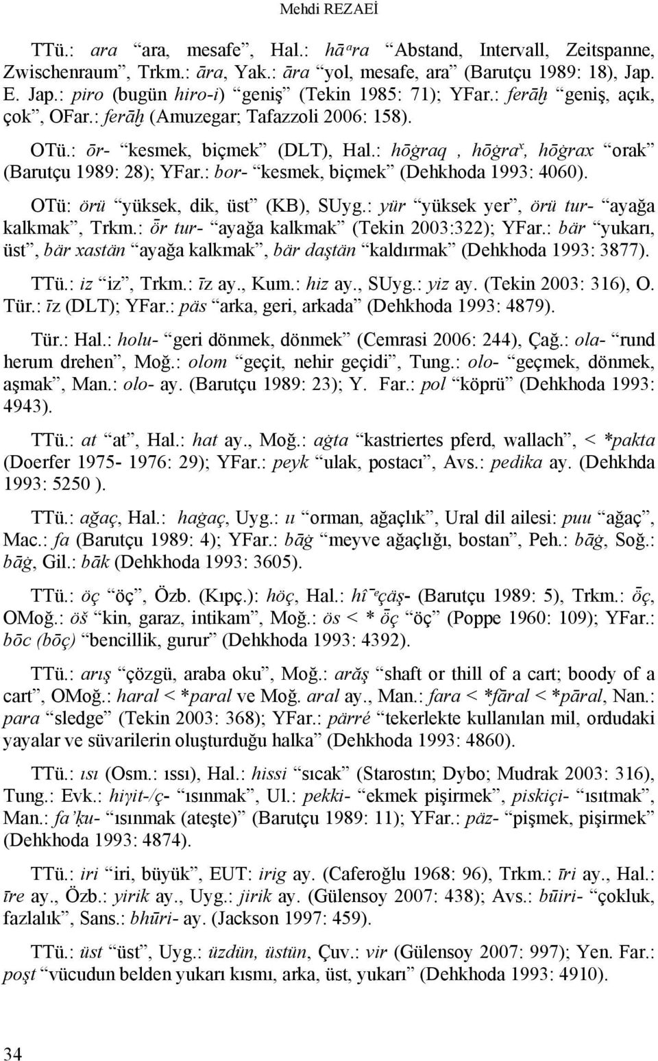 : hōġraq, hōġra x, hōġrax orak (Barutçu 1989: 28); YFar.: bor- kesmek, biçmek (Dehkhoda 1993: 4060). OTü: örü yüksek, dik, üst (KB), SUyg.: yür yüksek yer, örü tur- ayağa kalkmak, Trkm.