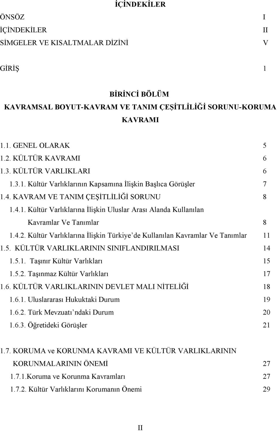 4.2. Kültür Varlıklarına İlişkin Türkiye de Kullanılan Kavramlar Ve Tanımlar 11 1.5. KÜLTÜR VARLIKLARININ SINIFLANDIRILMASI 14 1.5.1. Taşınır Kültür Varlıkları 15 1.5.2. Taşınmaz Kültür Varlıkları 17 1.