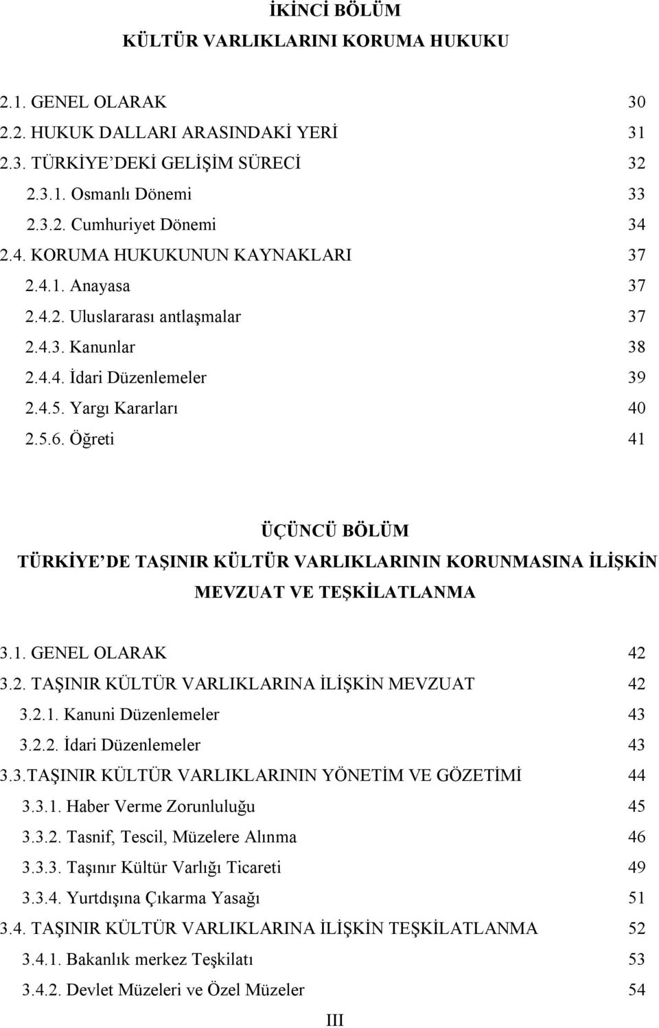 Öğreti 41 ÜÇÜNCÜ BÖLÜM TÜRKİYE DE TAŞINIR KÜLTÜR VARLIKLARININ KORUNMASINA İLİŞKİN MEVZUAT VE TEŞKİLATLANMA 3.1. GENEL OLARAK 42 3.2. TAŞINIR KÜLTÜR VARLIKLARINA İLİŞKİN MEVZUAT 42 3.2.1. Kanuni Düzenlemeler 43 3.