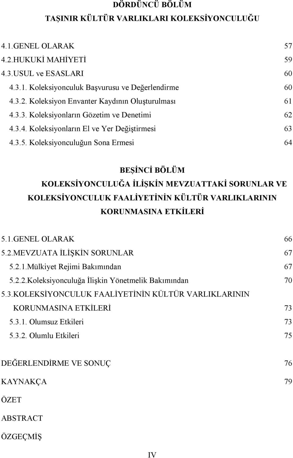 Koleksiyonculuğun Sona Ermesi 64 BEŞİNCİ BÖLÜM KOLEKSİYONCULUĞA İLİŞKİN MEVZUATTAKİ SORUNLAR VE KOLEKSİYONCULUK FAALİYETİNİN KÜLTÜR VARLIKLARININ KORUNMASINA ETKİLERİ 5.1.GENEL OLARAK 66 5.2.