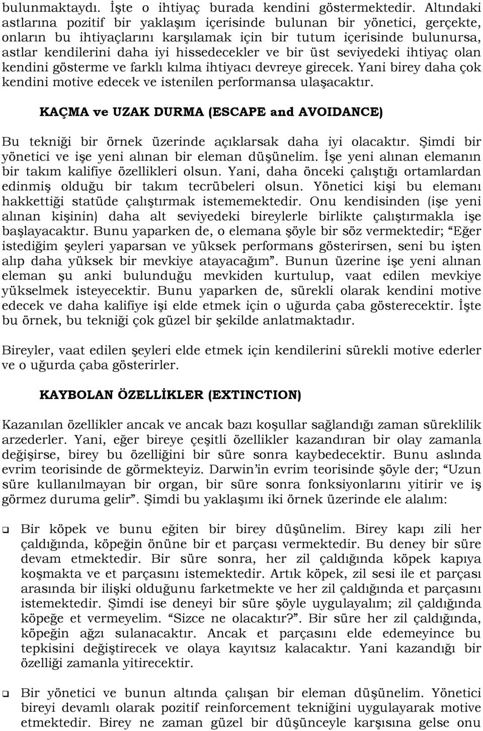 ve bir üst seviyedeki ihtiyaç olan kendini gösterme ve farklı kılma ihtiyacı devreye girecek. Yani birey daha çok kendini motive edecek ve istenilen performansa ulaşacaktır.