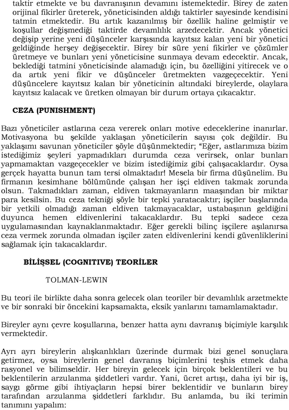 Ancak yönetici değişip yerine yeni düşünceler karşısında kayıtsız kalan yeni bir yönetici geldiğinde herşey değişecektir.