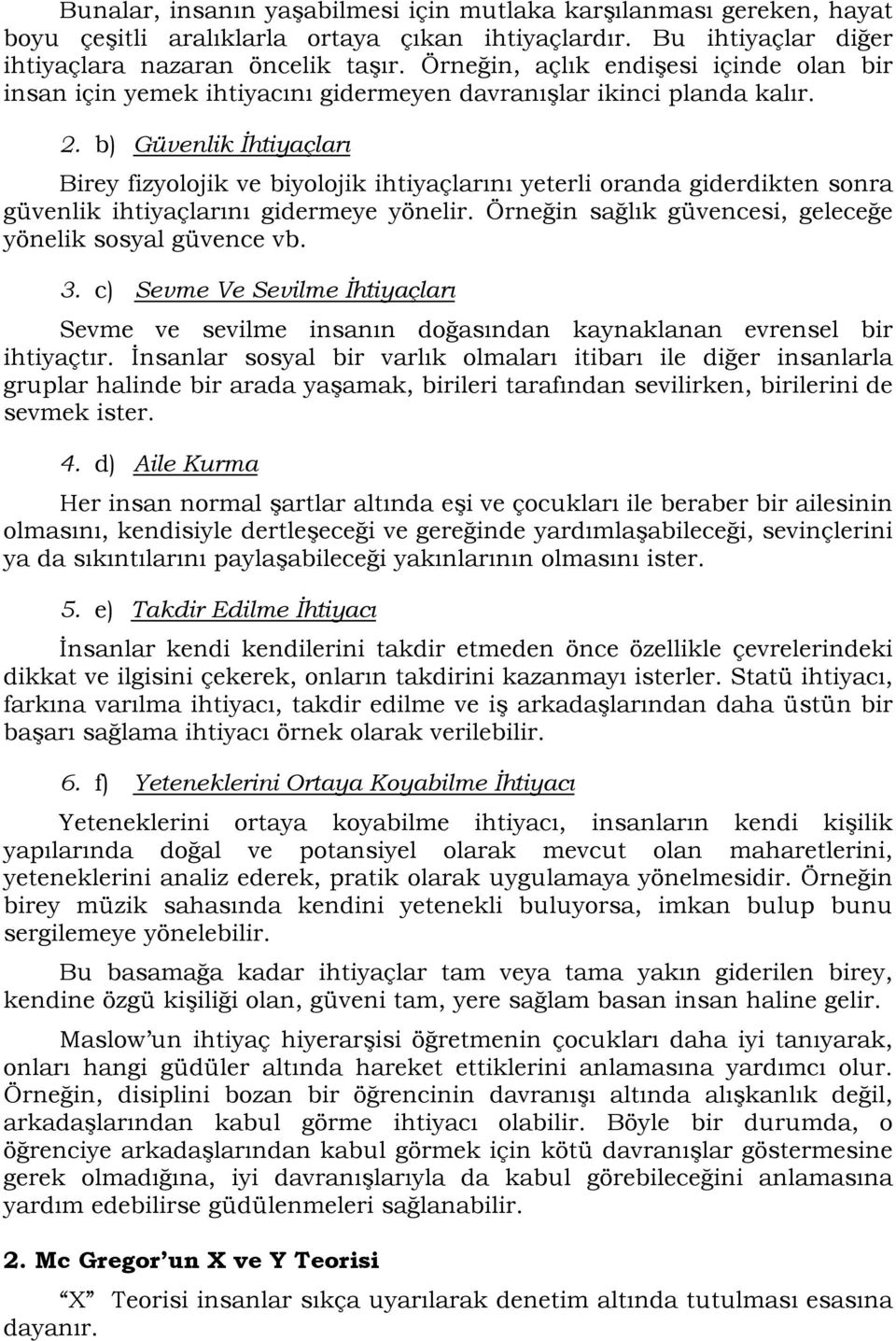 b) Güvenlik İhtiyaçları Birey fizyolojik ve biyolojik ihtiyaçlarını yeterli oranda giderdikten sonra güvenlik ihtiyaçlarını gidermeye yönelir.