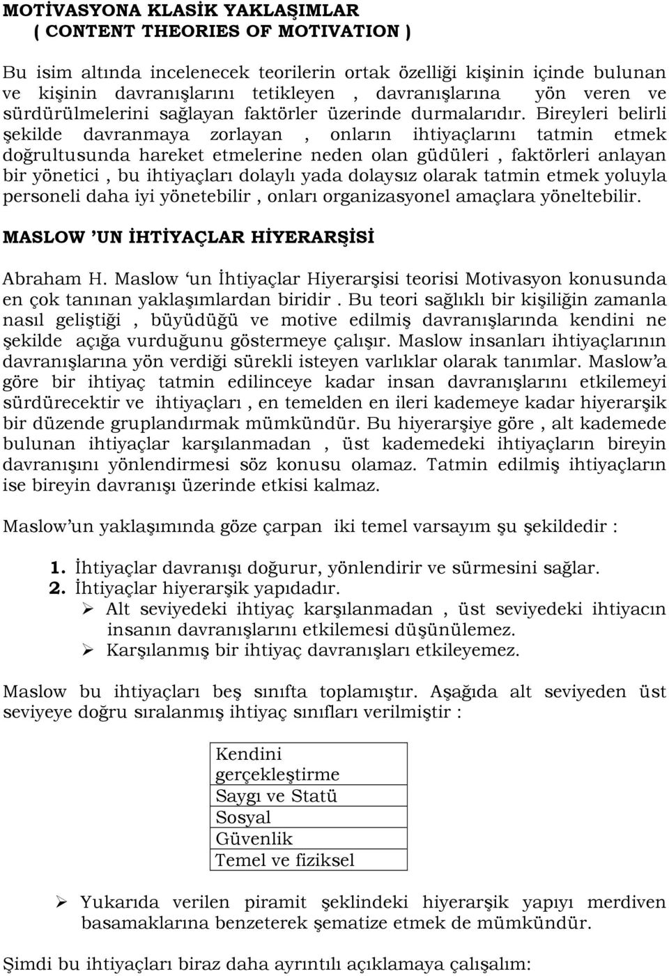 Bireyleri belirli şekilde davranmaya zorlayan, onların ihtiyaçlarını tatmin etmek doğrultusunda hareket etmelerine neden olan güdüleri, faktörleri anlayan bir yönetici, bu ihtiyaçları dolaylı yada