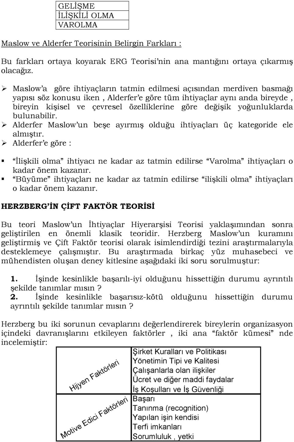 yoğunluklarda bulunabilir. Alderfer Maslow un beşe ayırmış olduğu ihtiyaçları üç kategoride ele almıştır.