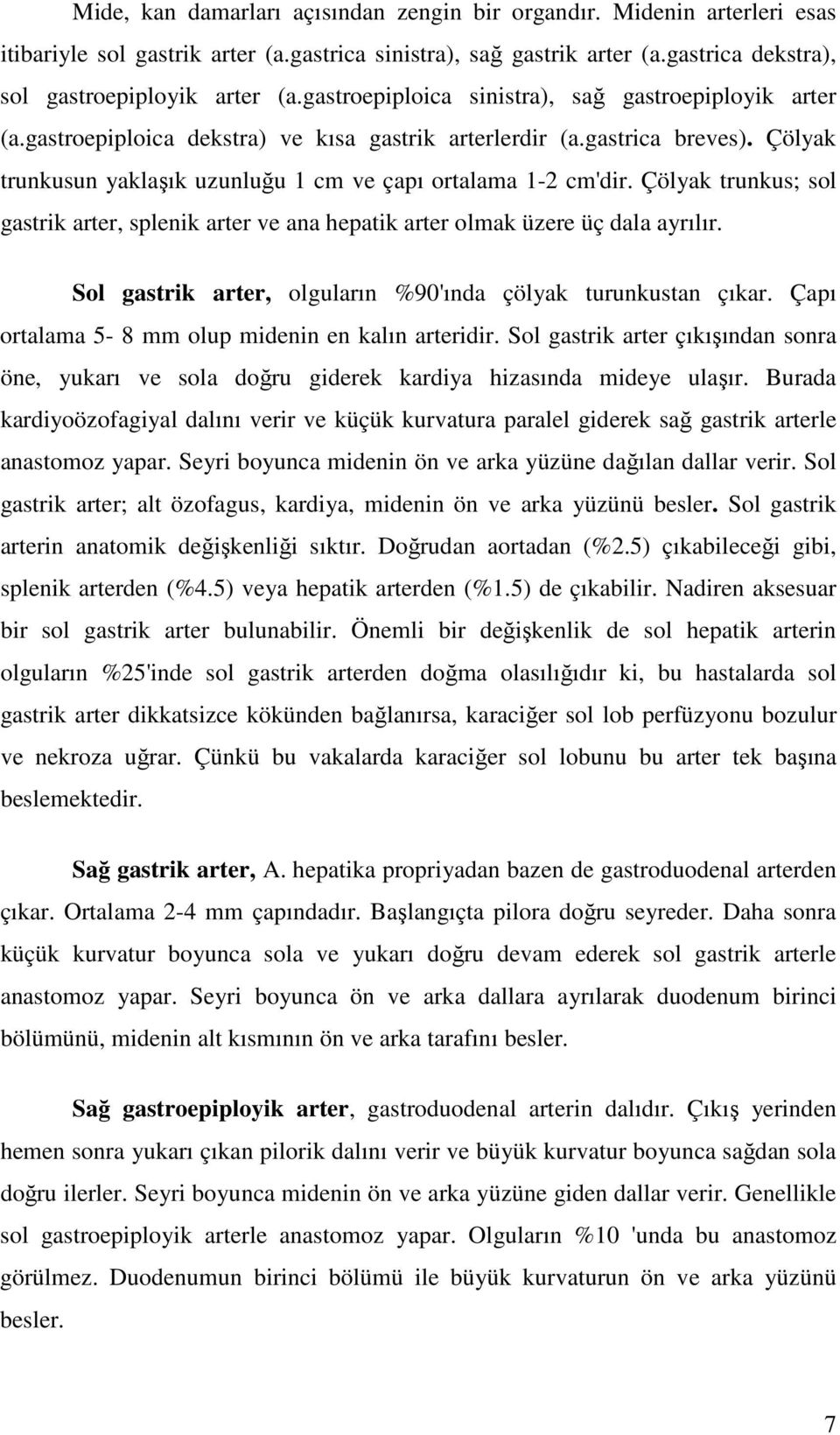 Çölyak trunkus; sol gastrik arter, splenik arter ve ana hepatik arter olmak üzere üç dala ayrılır. Sol gastrik arter, olguların %90'ında çölyak turunkustan çıkar.