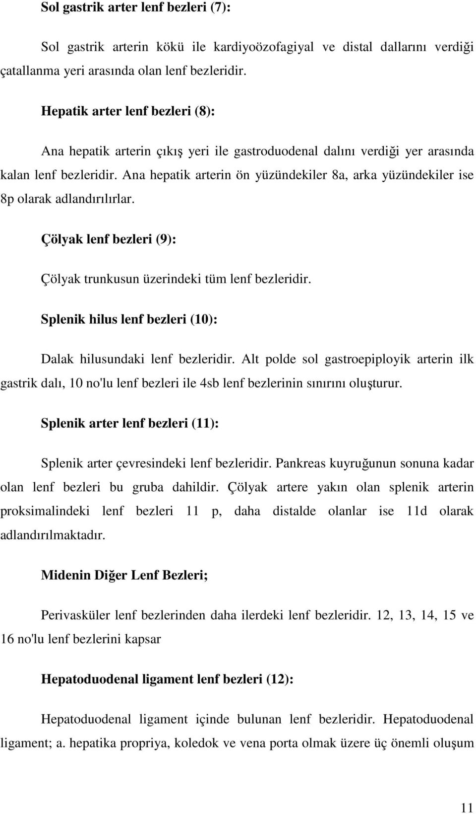 Ana hepatik arterin ön yüzündekiler 8a, arka yüzündekiler ise 8p olarak adlandırılırlar. Çölyak lenf bezleri (9): Çölyak trunkusun üzerindeki tüm lenf bezleridir.