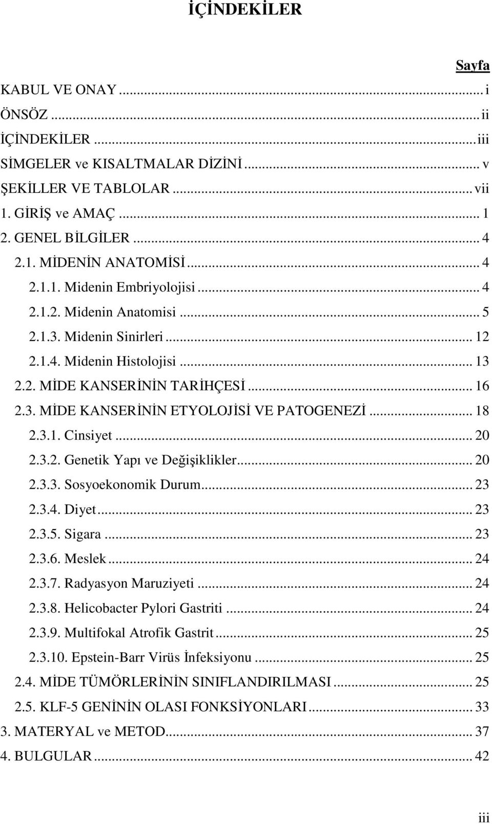 .. 18 2.3.1. Cinsiyet... 20 2.3.2. Genetik Yapı ve Değişiklikler... 20 2.3.3. Sosyoekonomik Durum... 23 2.3.4. Diyet... 23 2.3.5. Sigara... 23 2.3.6. Meslek... 24 2.3.7. Radyasyon Maruziyeti... 24 2.3.8. Helicobacter Pylori Gastriti.