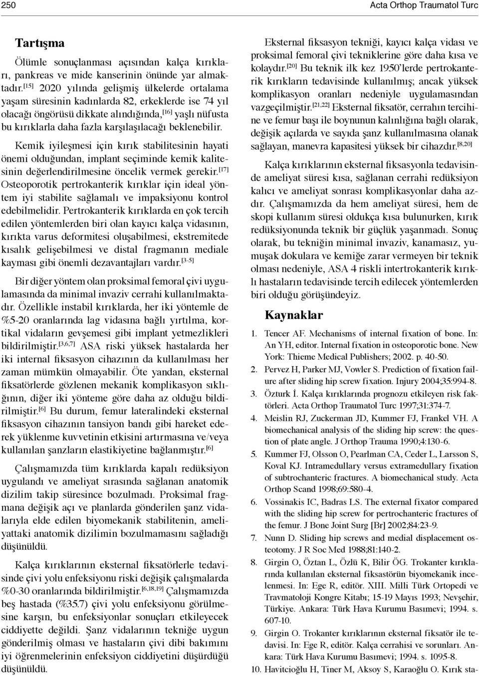 beklenebilir. Kemik iyileşmesi için kırık stabilitesinin hayati önemi olduğundan, implant seçiminde kemik kalitesinin değerlendirilmesine öncelik vermek gerekir.