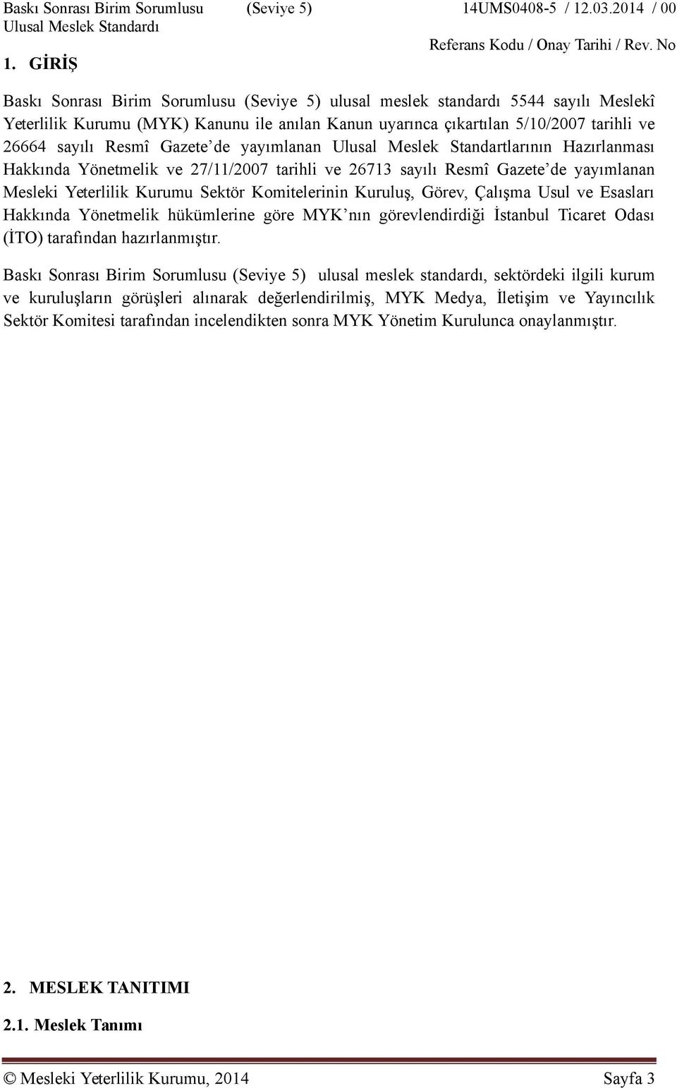 Komitelerinin Kuruluş, Görev, Çalışma Usul ve Esasları Hakkında Yönetmelik hükümlerine göre MYK nın görevlendirdiği İstanbul Ticaret Odası (İTO) tarafından hazırlanmıştır.