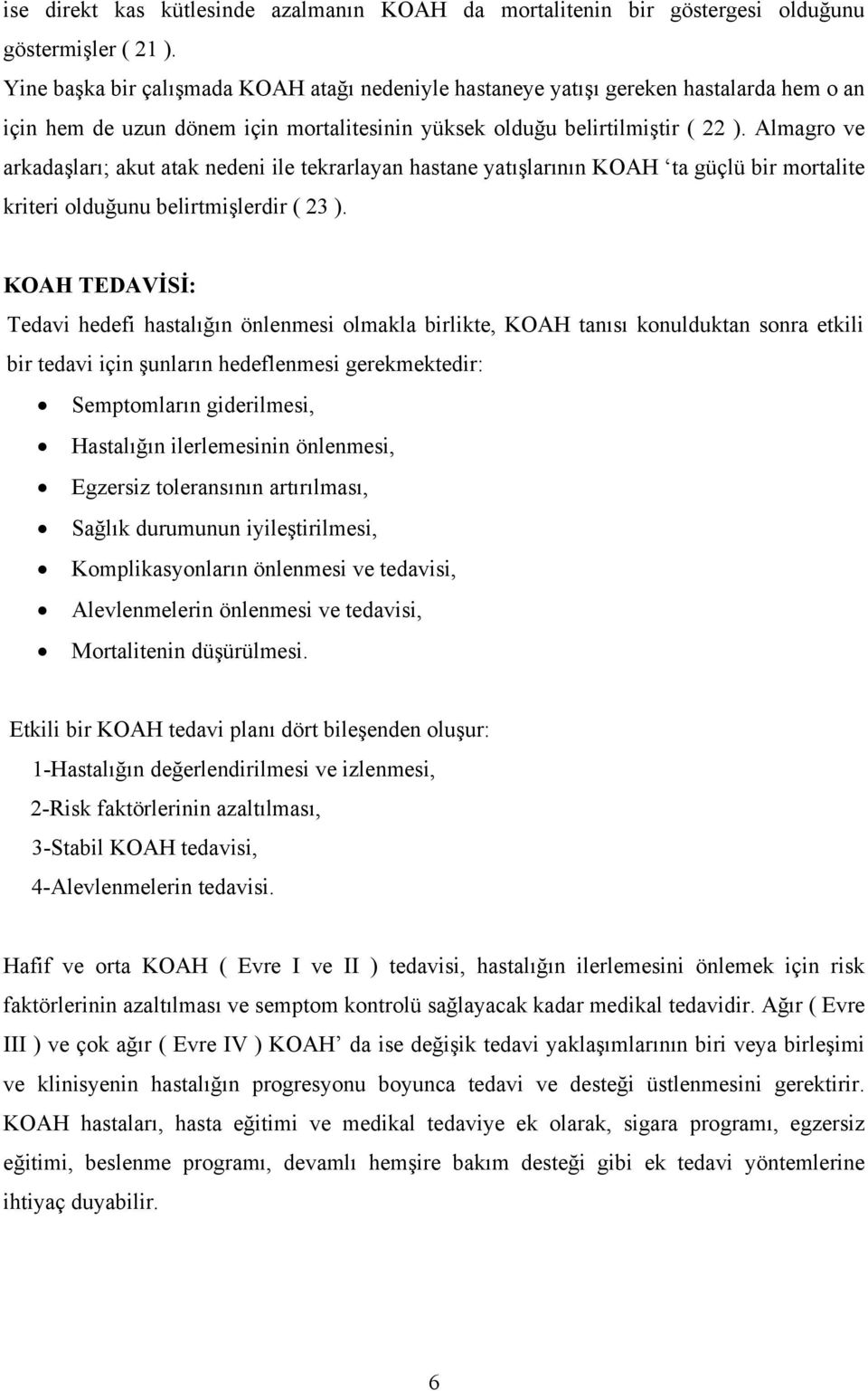 Almagro ve arkadaşları; akut atak nedeni ile tekrarlayan hastane yatışlarının KOAH ta güçlü bir mortalite kriteri olduğunu belirtmişlerdir ( 23 ).