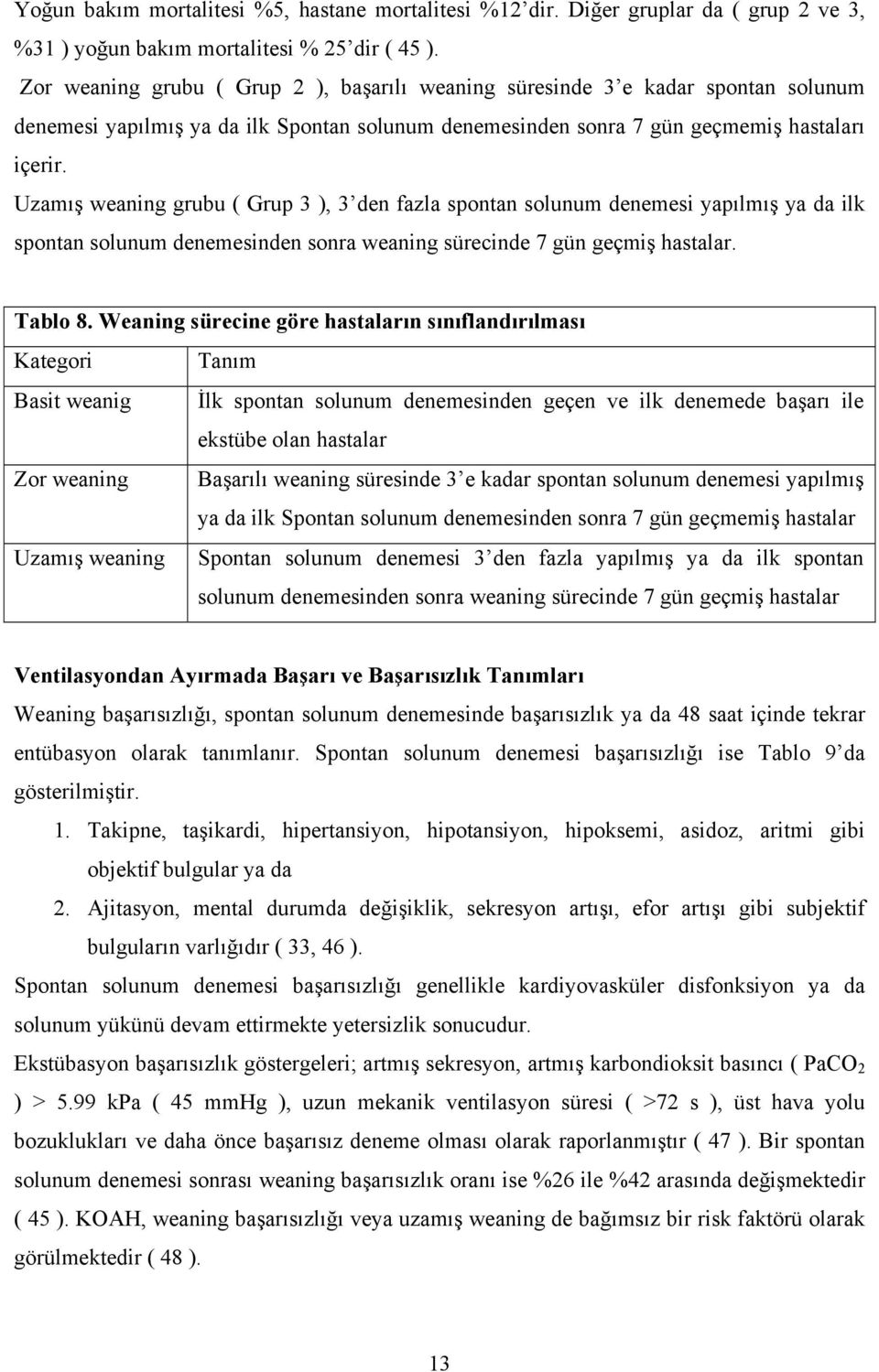 Uzamış weaning grubu ( Grup 3 ), 3 den fazla spontan solunum denemesi yapılmış ya da ilk spontan solunum denemesinden sonra weaning sürecinde 7 gün geçmiş hastalar. Tablo 8.