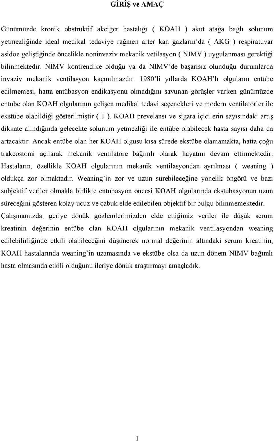 NIMV kontrendike olduğu ya da NIMV de başarısız olunduğu durumlarda invaziv mekanik ventilasyon kaçınılmazdır.