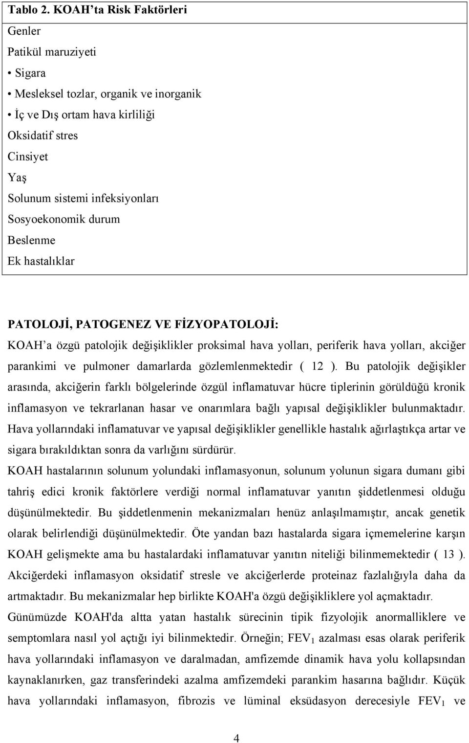 Sosyoekonomik durum Beslenme Ek hastalıklar PATOLOJİ, PATOGENEZ VE FİZYOPATOLOJİ: KOAH a özgü patolojik değişiklikler proksimal hava yolları, periferik hava yolları, akciğer parankimi ve pulmoner