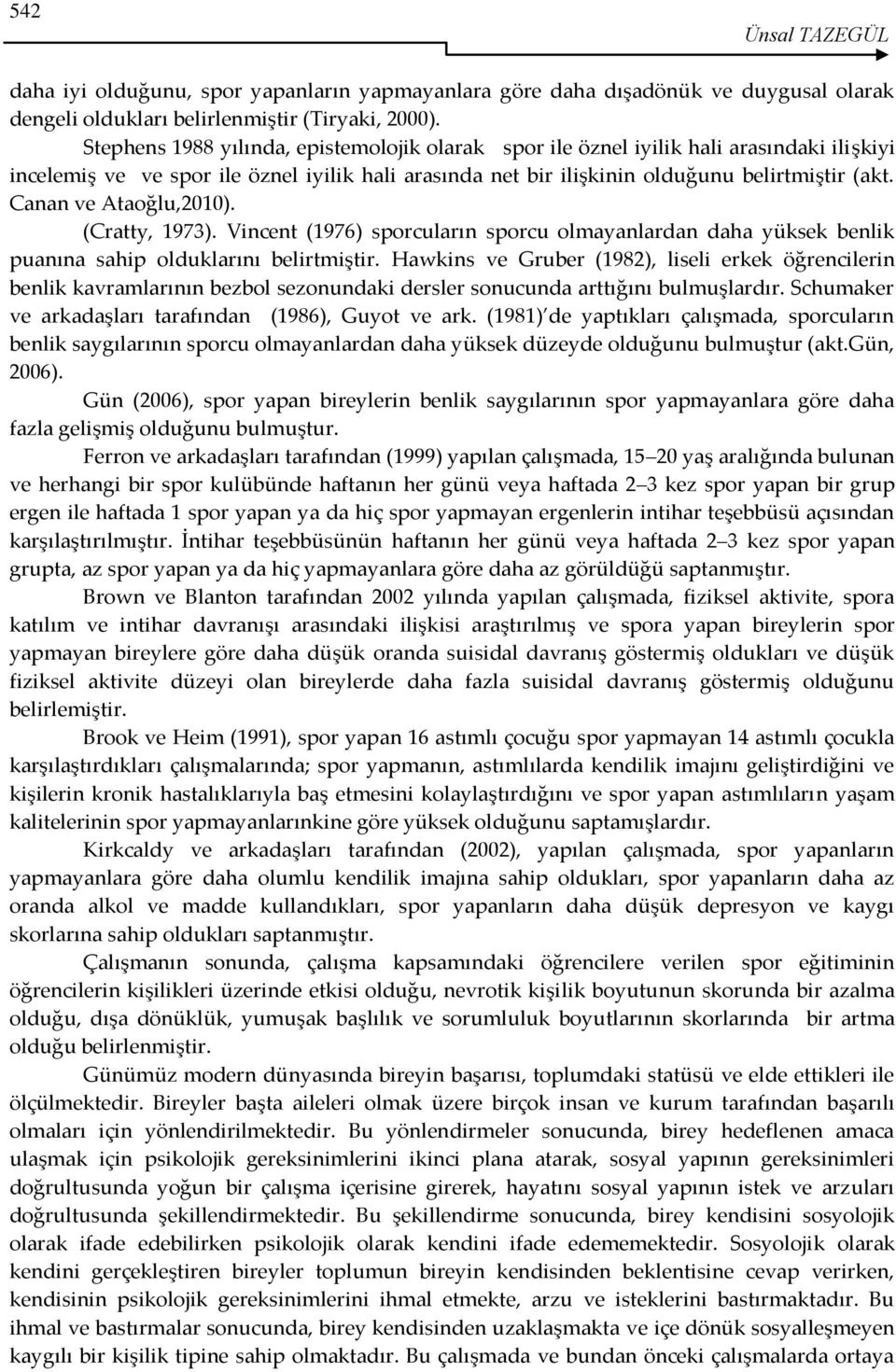 Canan ve Ataoğlu,2010). (Cratty, 1973). Vincent (1976) sporcuların sporcu olmayanlardan daha yüksek benlik puanına sahip olduklarını belirtmiştir.