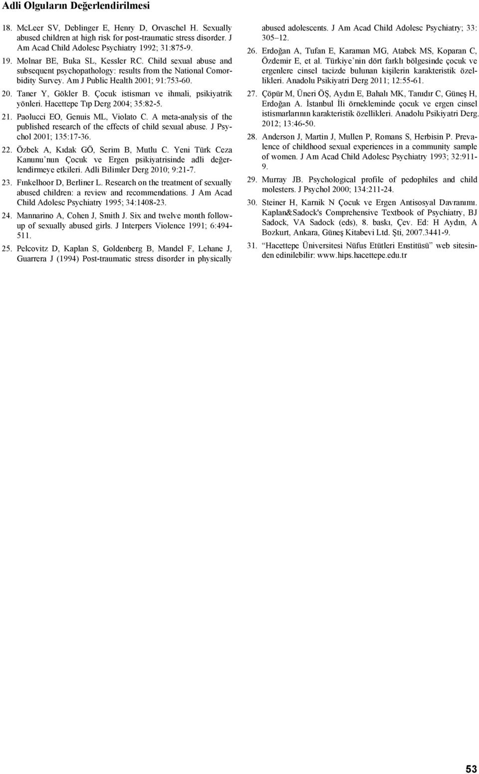 Am J Public Health 2001; 91:753-60. 20. Taner Y, Gökler B. Çocuk istismarı ve ihmali, psikiyatrik yönleri. Hacettepe Tıp Derg 2004; 35:82-5. 21. Paolucci EO, Genuis ML, Violato C.