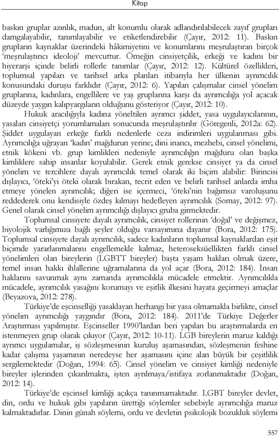 Örneğin cinsiyetçilik, erkeği ve kadını bir hiyerarşi içinde belirli rollerle tanımlar (Çayır, 2012: 12).