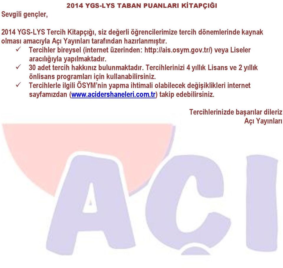 30 adet tercih hakkınız bulunmaktadır. Tercihlerinizi 4 yıllık Lisans ve 2 yıllık önlisans programları için kullanabilirsiniz.