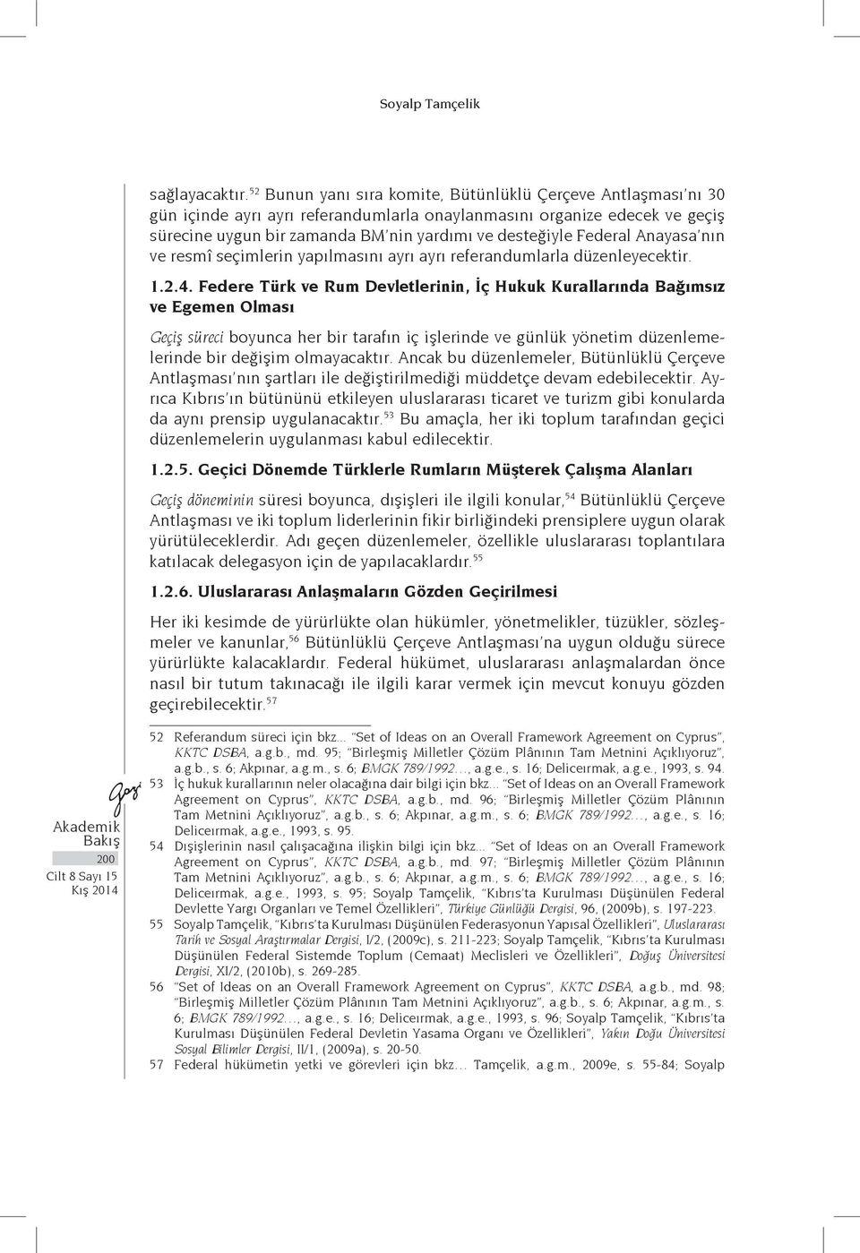 Federal Anayasa nın ve resmî seçimlerin yapılmasını ayrı ayrı referandumlarla düzenleyecektir. 1.2.4.