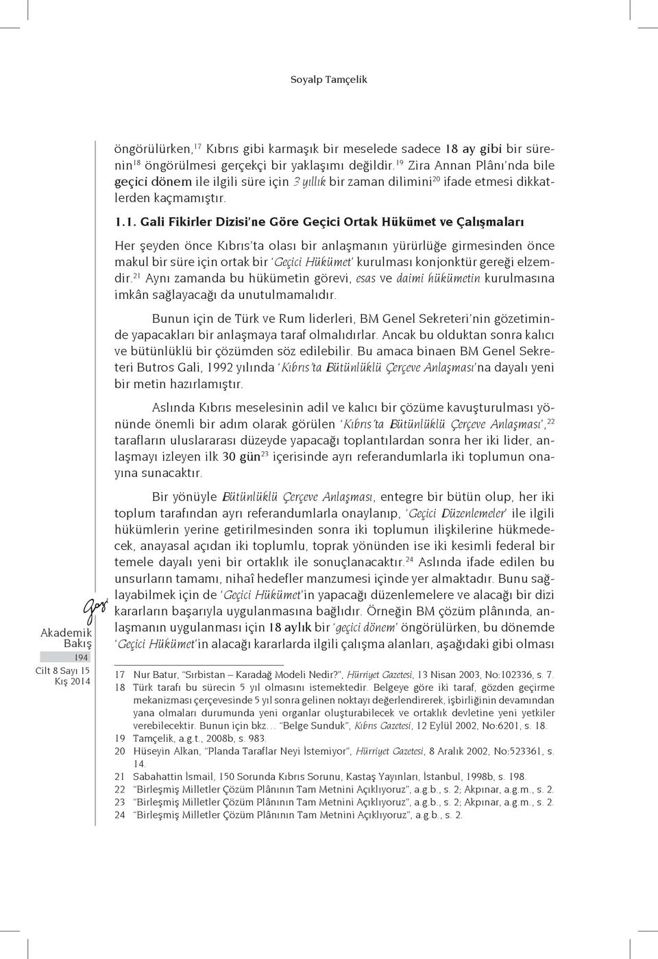 Çalışmaları Her şeyden önce Kıbrıs ta olası bir anlaşmanın yürürlüğe girmesinden önce makul bir süre için ortak bir Geçici Hükümet kurulması konjonktür gereği elzemdir.