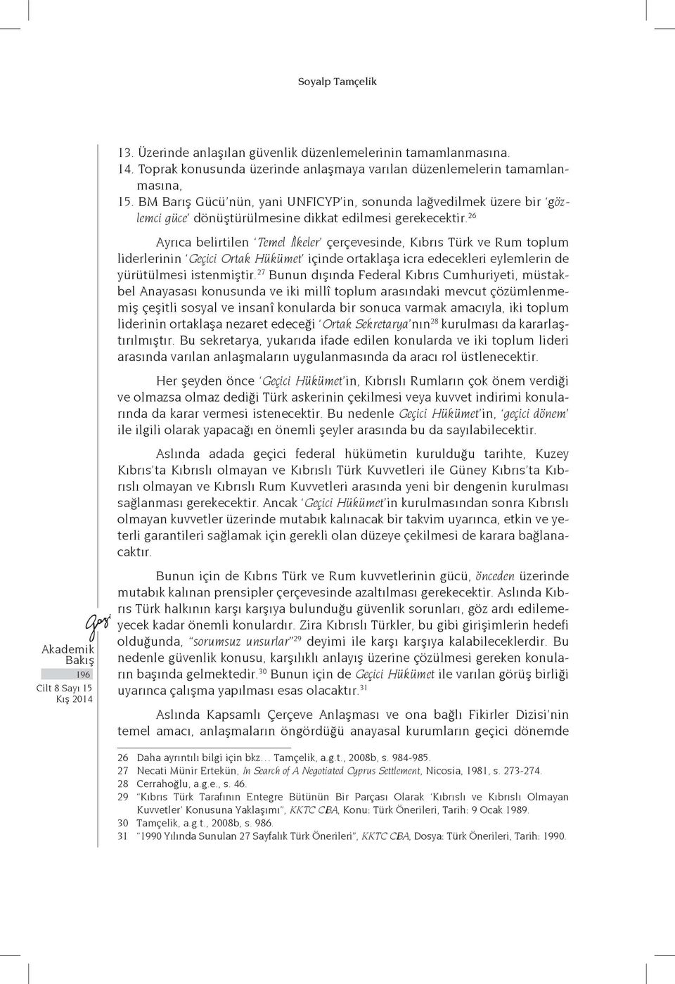 26 Ayrıca belirtilen Temel İlkeler çerçevesinde, Kıbrıs Türk ve Rum toplum liderlerinin Geçici Ortak Hükümet içinde ortaklaşa icra edecekleri eylemlerin de yürütülmesi istenmiştir.