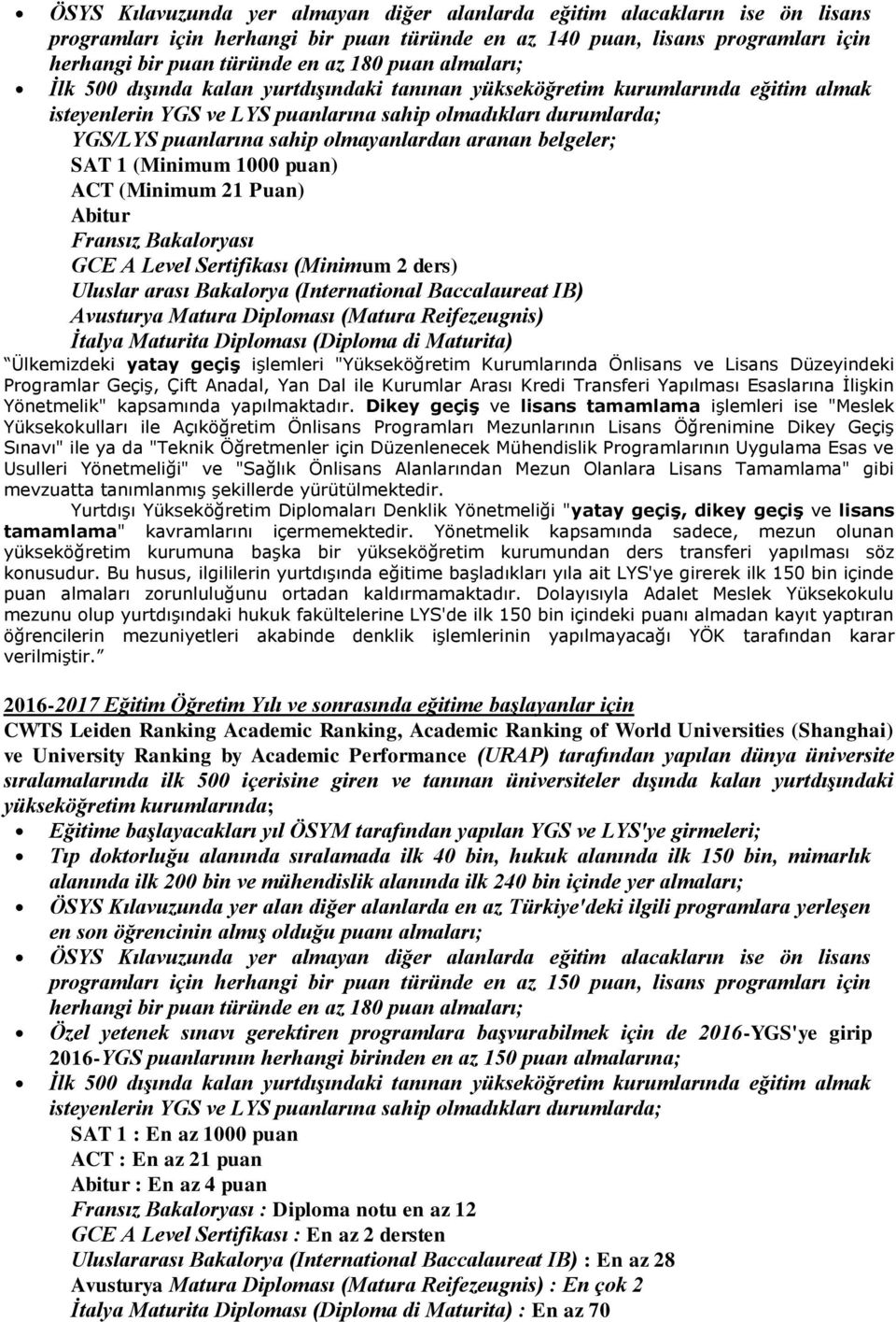 olmayanlardan aranan belgeler; SAT 1 (Minimum 1000 puan) ACT (Minimum 21 Puan) Abitur Fransız Bakaloryası GCE A Level Sertifikası (Minimum 2 ders) Uluslar arası Bakalorya (International Baccalaureat