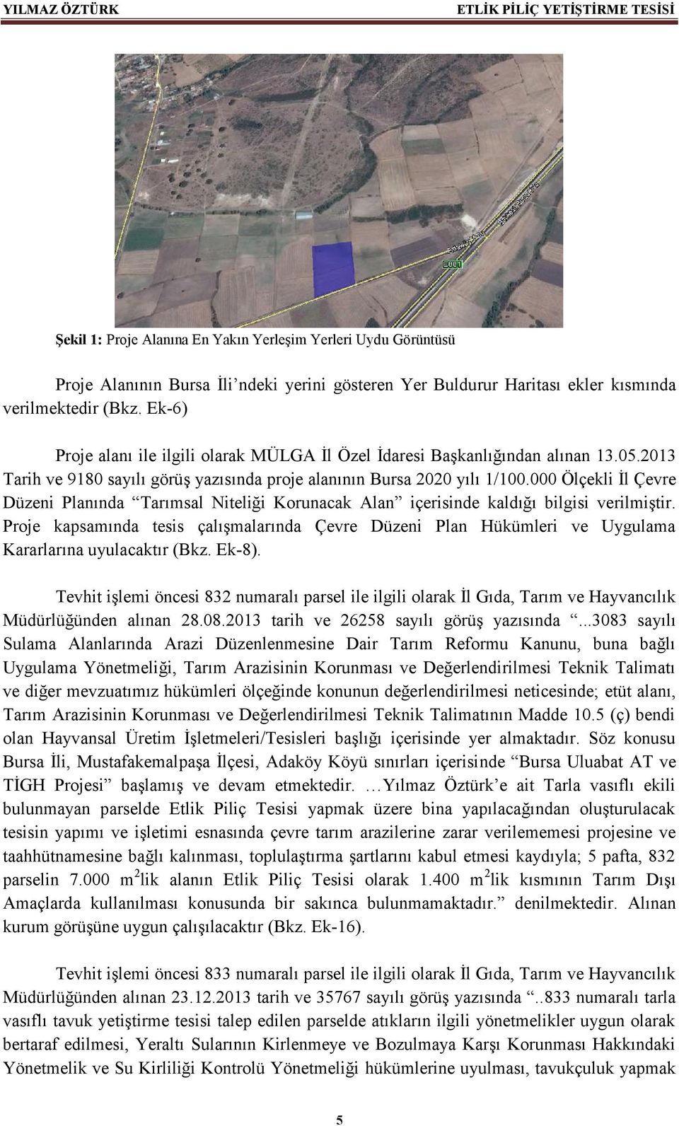 000 Ölçekli İl Çevre Düzeni Planında Tarımsal Niteliği Korunacak Alan içerisinde kaldığı bilgisi verilmiştir.