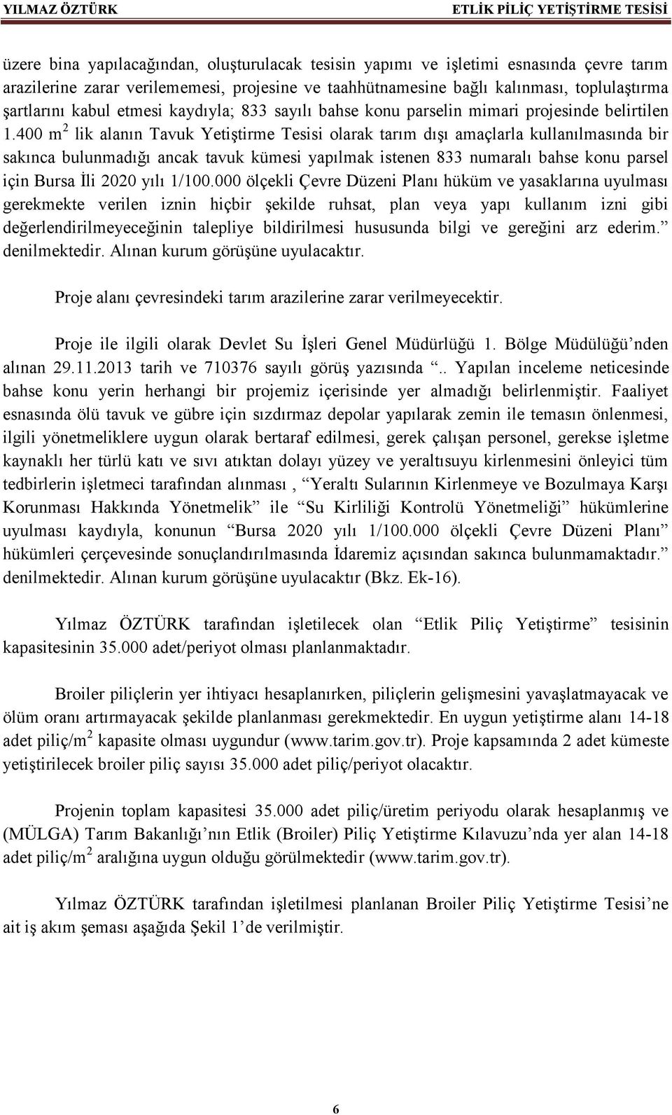 400 m 2 lik alanın Tavuk Yetiştirme Tesisi olarak tarım dışı amaçlarla kullanılmasında bir sakınca bulunmadığı ancak tavuk kümesi yapılmak istenen 833 numaralı bahse konu parsel için Bursa İli 2020