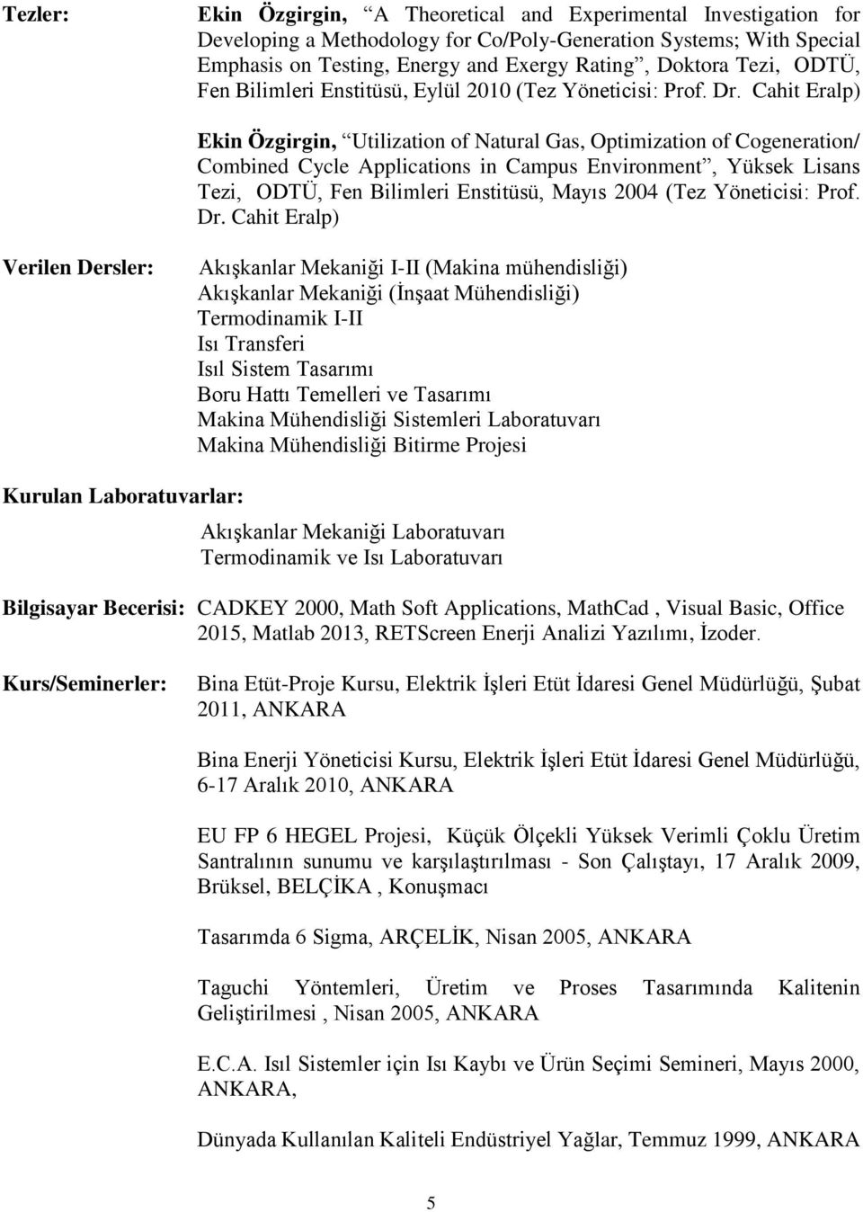 Cahit Eralp) Ekin Özgirgin, Utilization of Natural Gas, Optimization of Cogeneration/ Combined Cycle Applications in Campus Environment, Yüksek Lisans Tezi, ODTÜ, Fen Bilimleri Enstitüsü, Mayıs 2004